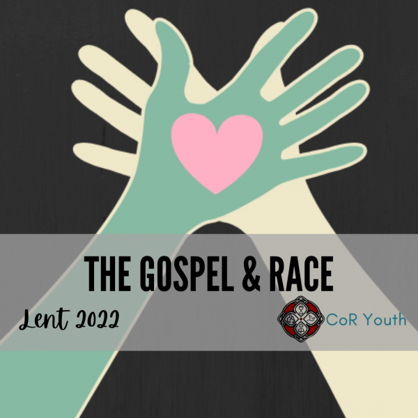 The Gospel & Race - Youth Lenten Study (Grades 9 - 12)