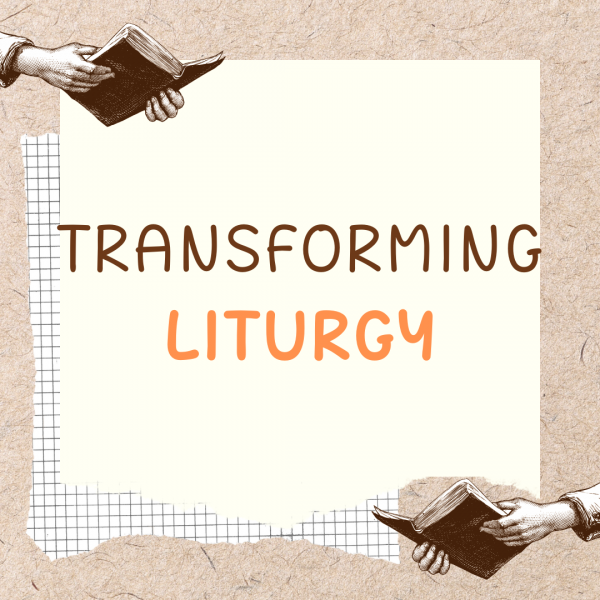 Transforming Liturgy: Worship that Builds Up the Body, This Saturday